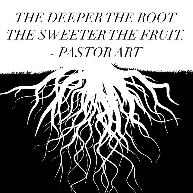 “The deeper the root the sweeter the fruit.” – Pastor Art #TheStones